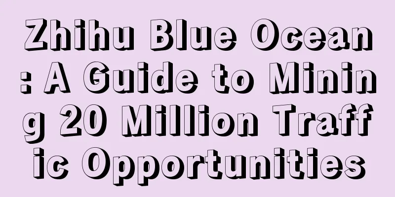 Zhihu Blue Ocean: A Guide to Mining 20 Million Traffic Opportunities