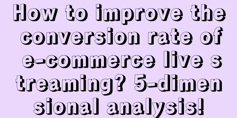 How to improve the conversion rate of e-commerce live streaming? 5-dimensional analysis!