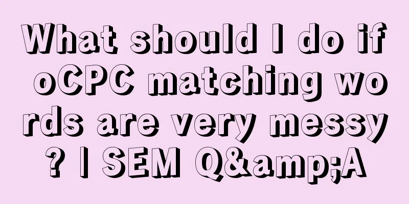 What should I do if oCPC matching words are very messy? | SEM Q&A