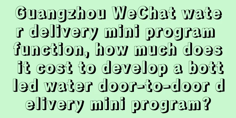 Guangzhou WeChat water delivery mini program function, how much does it cost to develop a bottled water door-to-door delivery mini program?