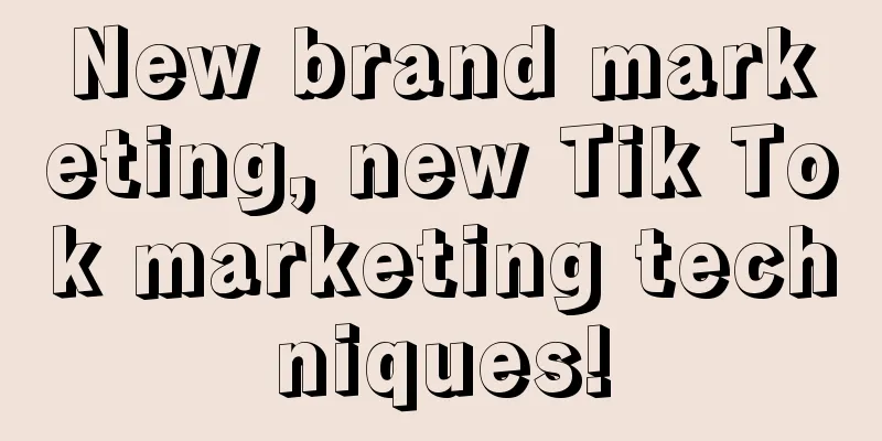 New brand marketing, new Tik Tok marketing techniques!