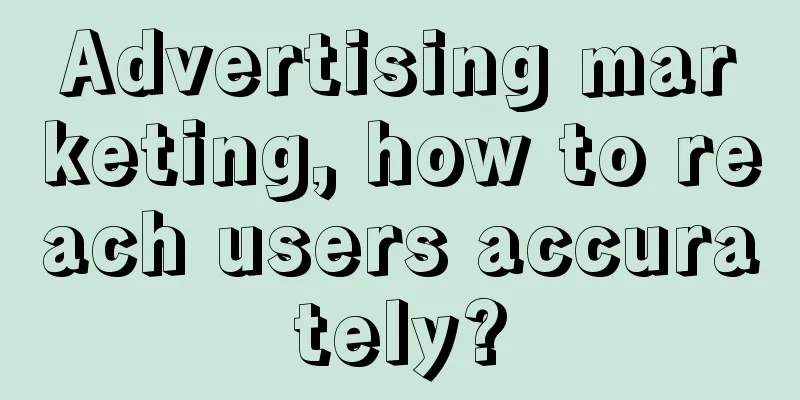 Advertising marketing, how to reach users accurately?