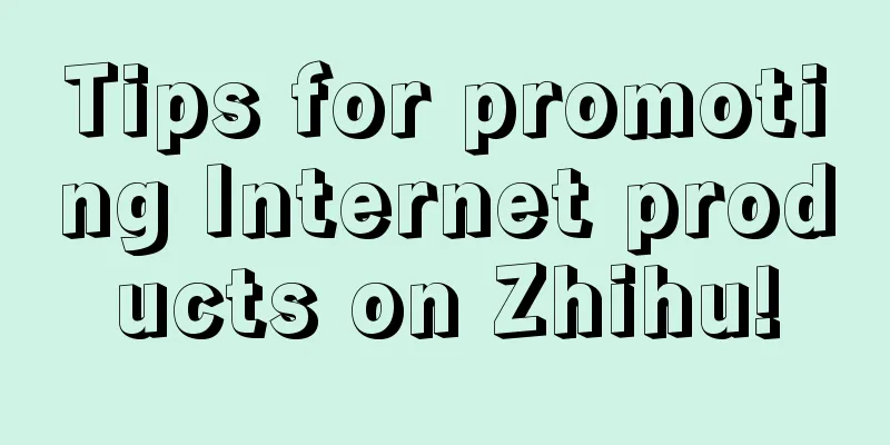 Tips for promoting Internet products on Zhihu!