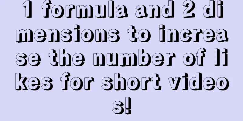 1 formula and 2 dimensions to increase the number of likes for short videos!