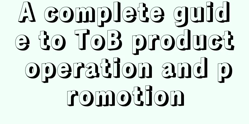 A complete guide to ToB product operation and promotion