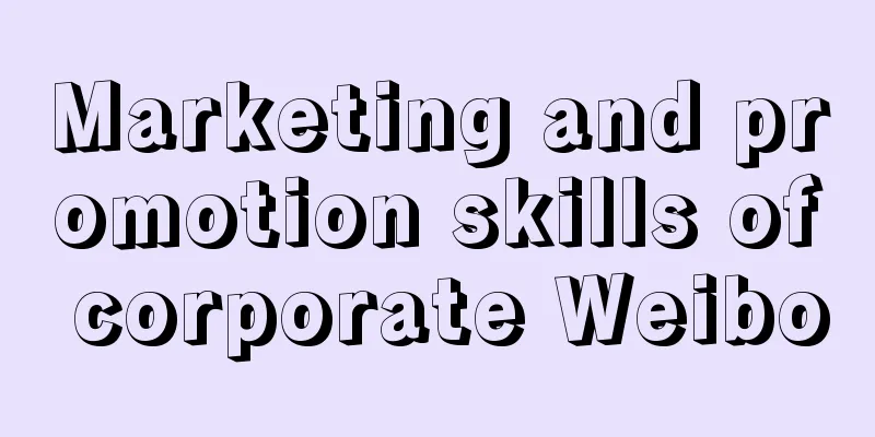 Marketing and promotion skills of corporate Weibo