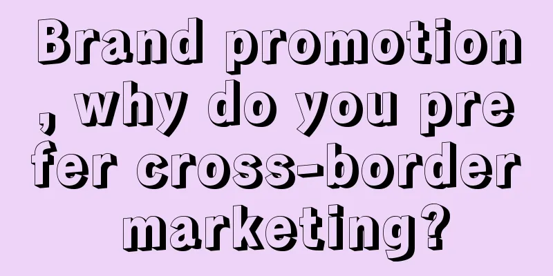 Brand promotion, why do you prefer cross-border marketing?