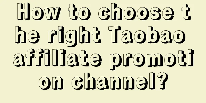 How to choose the right Taobao affiliate promotion channel?