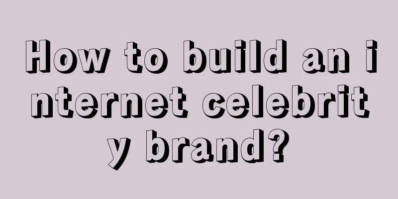 How to build an internet celebrity brand?