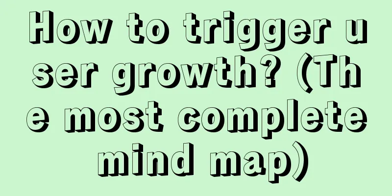 How to trigger user growth? (The most complete mind map)