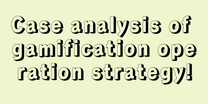 Case analysis of gamification operation strategy!