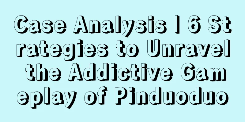 Case Analysis | 6 Strategies to Unravel the Addictive Gameplay of Pinduoduo