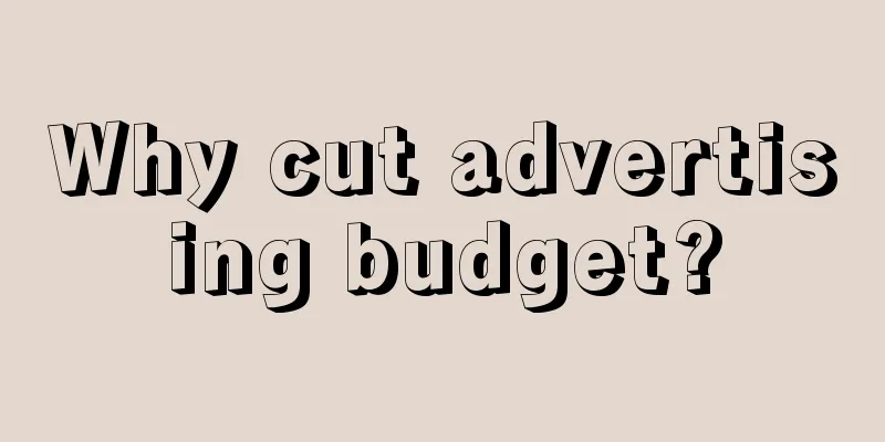 Why cut advertising budget?