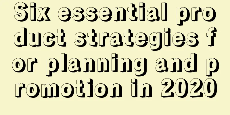 Six essential product strategies for planning and promotion in 2020