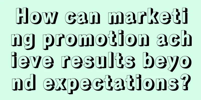 How can marketing promotion achieve results beyond expectations?