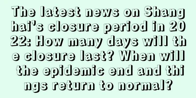 The latest news on Shanghai’s closure period in 2022: How many days will the closure last? When will the epidemic end and things return to normal?