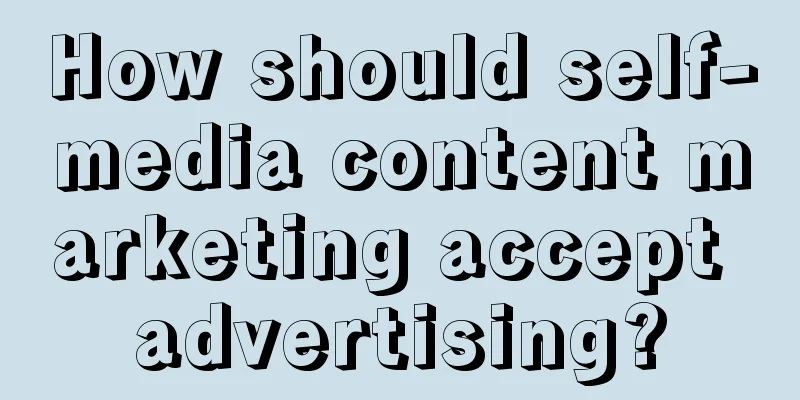 How should self-media content marketing accept advertising?