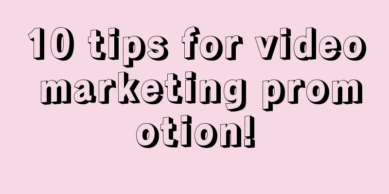 10 tips for video marketing promotion!