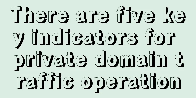 There are five key indicators for private domain traffic operation