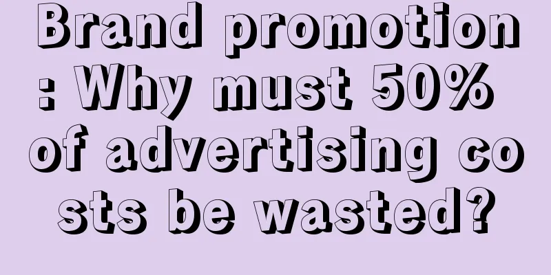 Brand promotion: Why must 50% of advertising costs be wasted?