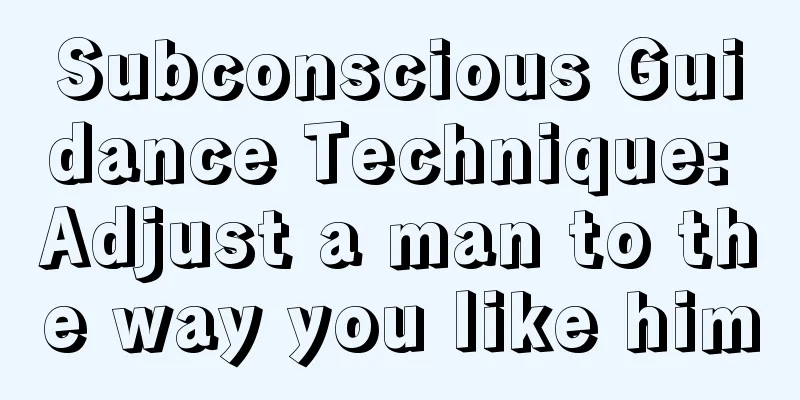 Subconscious Guidance Technique: Adjust a man to the way you like him