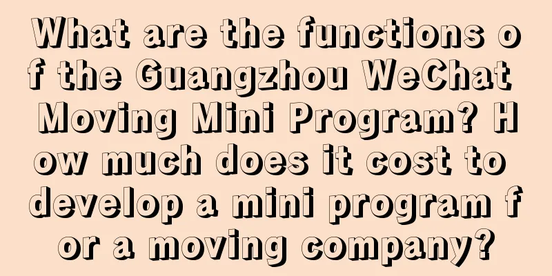 What are the functions of the Guangzhou WeChat Moving Mini Program? How much does it cost to develop a mini program for a moving company?