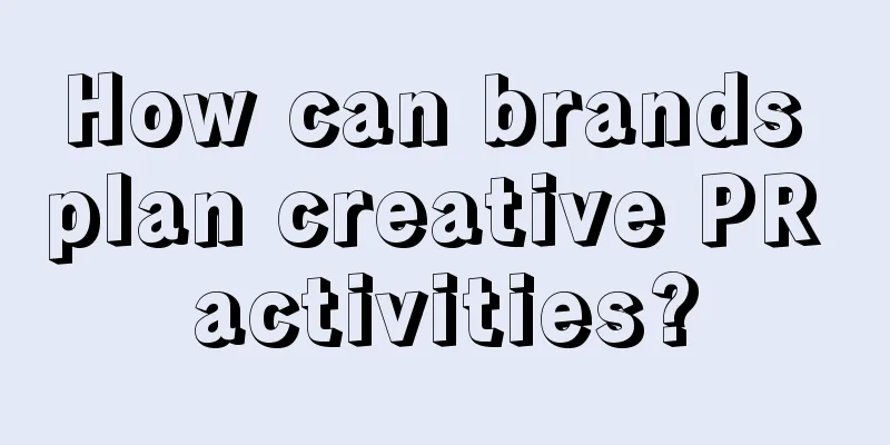 How can brands plan creative PR activities?