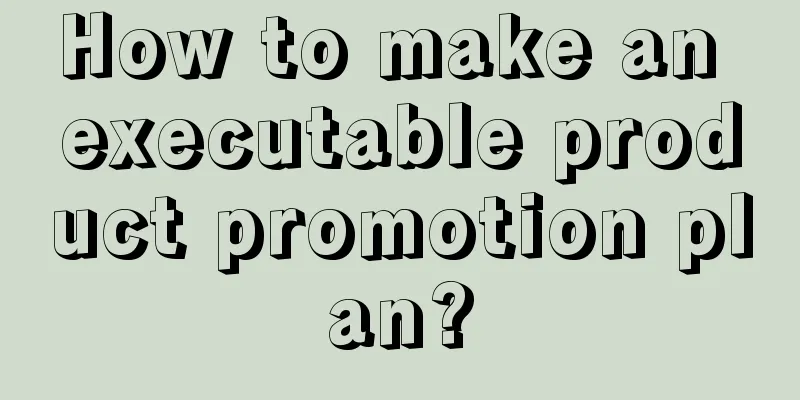 How to make an executable product promotion plan?