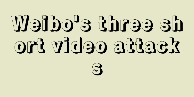 Weibo's three short video attacks