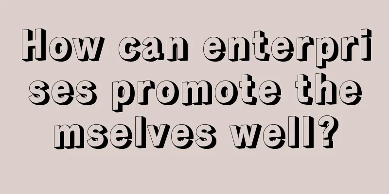 How can enterprises promote themselves well?