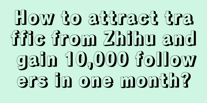 How to attract traffic from Zhihu and gain 10,000 followers in one month?