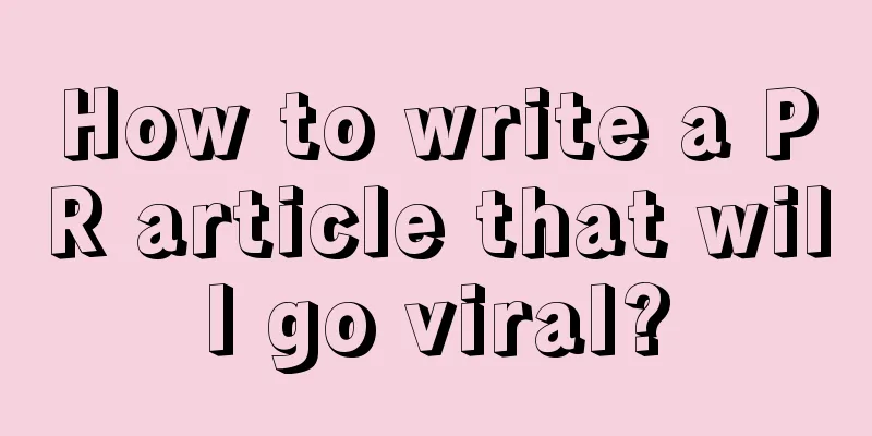 How to write a PR article that will go viral?