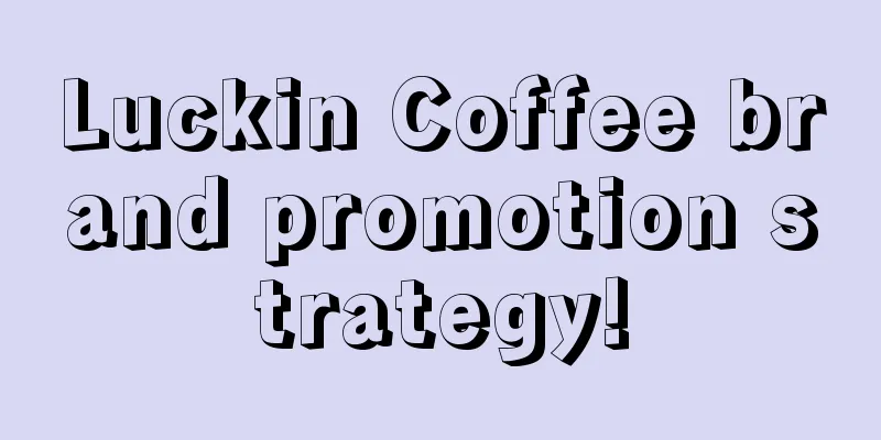 Luckin Coffee brand promotion strategy!