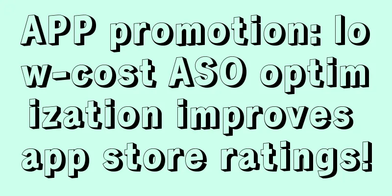 APP promotion: low-cost ASO optimization improves app store ratings!