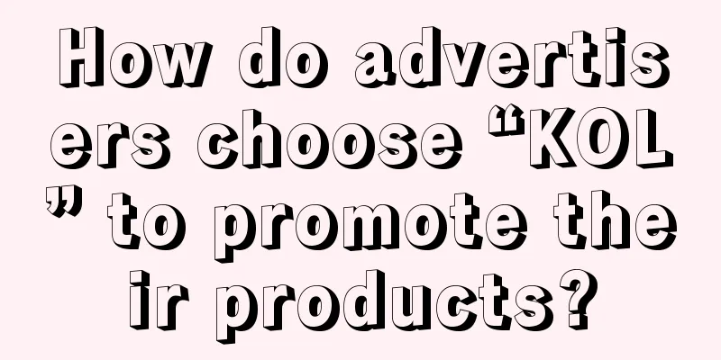 How do advertisers choose “KOL” to promote their products?