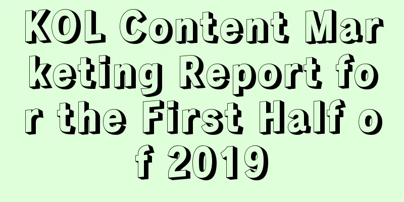 KOL Content Marketing Report for the First Half of 2019