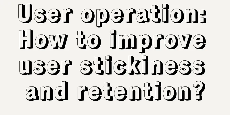 User operation: How to improve user stickiness and retention?