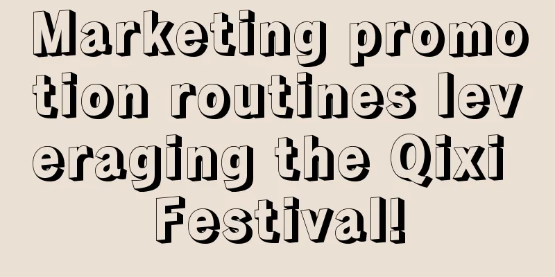 Marketing promotion routines leveraging the Qixi Festival!