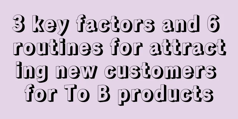 3 key factors and 6 routines for attracting new customers for To B products