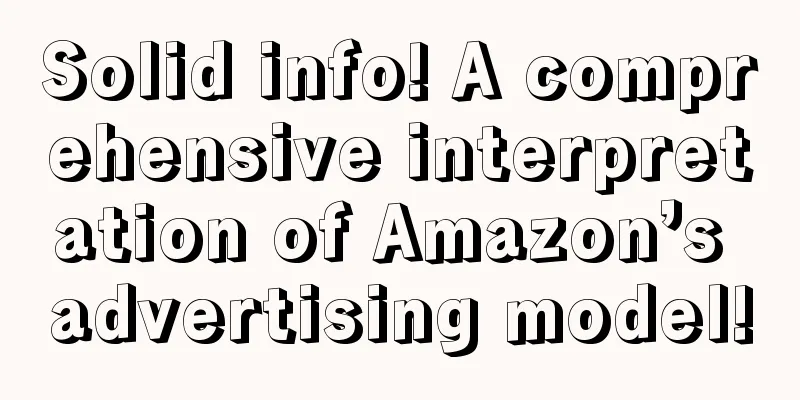 Solid info! A comprehensive interpretation of Amazon’s advertising model!