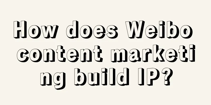 How does Weibo content marketing build IP?