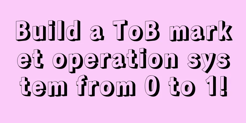 Build a ToB market operation system from 0 to 1!