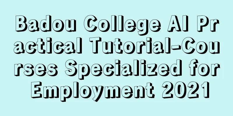 Badou College AI Practical Tutorial-Courses Specialized for Employment 2021