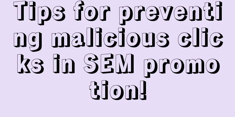 Tips for preventing malicious clicks in SEM promotion!