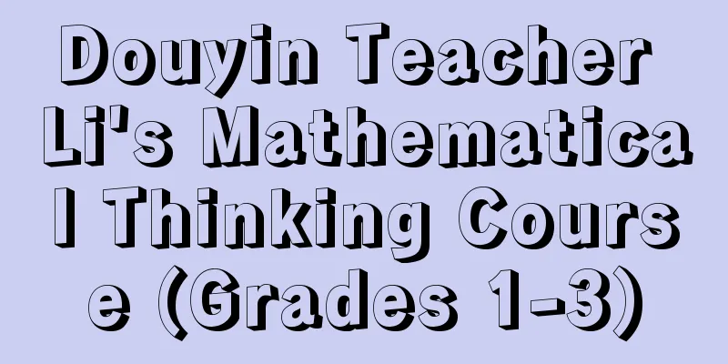 Douyin Teacher Li's Mathematical Thinking Course (Grades 1-3)