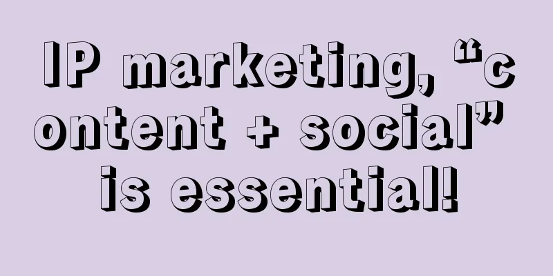 IP marketing, “content + social” is essential!