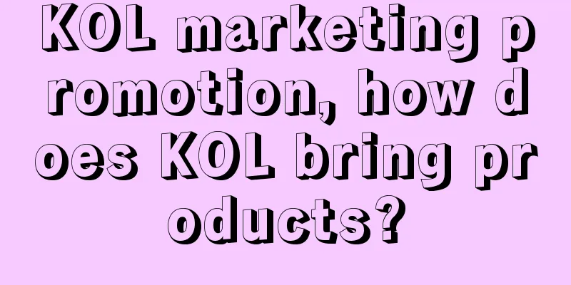 KOL marketing promotion, how does KOL bring products?