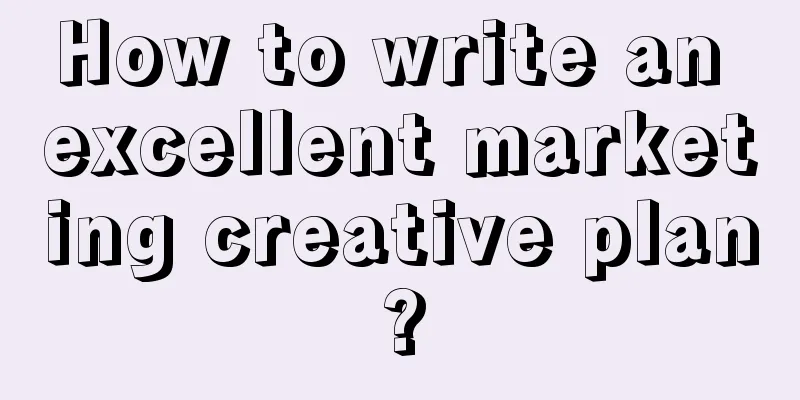 How to write an excellent marketing creative plan?