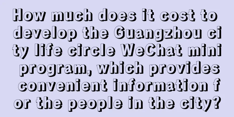 How much does it cost to develop the Guangzhou city life circle WeChat mini program, which provides convenient information for the people in the city?