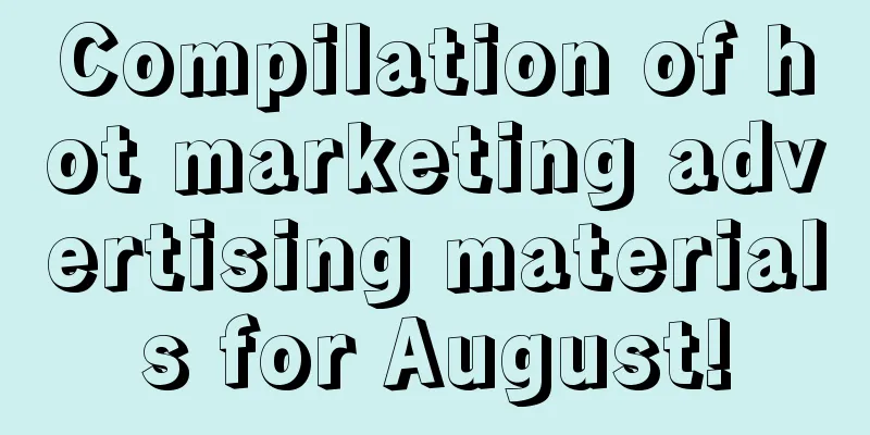 Compilation of hot marketing advertising materials for August!